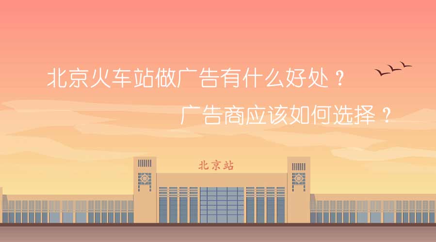 北京火车站做广告有什么利益？？？？广告商应该怎样选择？？？？